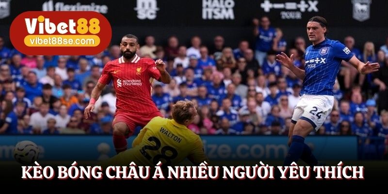 Kèo bóng châu Á nhiều người yêu thích