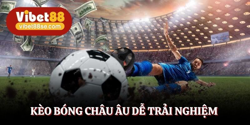 Kèo bóng châu Âu dễ trải nghiệm